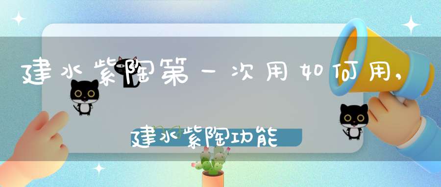 建水紫陶第一次用如何用,建水紫陶功能
