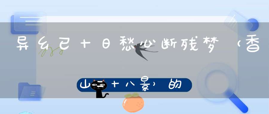 异乡已十日，愁心断残梦 （香山二十八景）的谜底是什么?