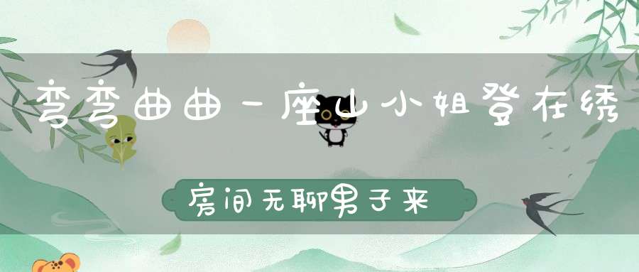 弯弯曲曲一座山，小姐登在绣房间，无聊男子来捞我，小姐就把房门关。 （猜一动物）