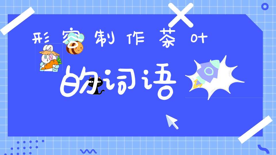 形容制作茶叶的词语