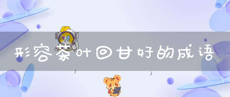 形容茶叶回甘好的成语