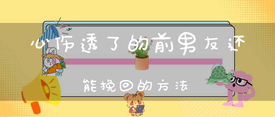 心伤透了的前男友还能挽回的方法