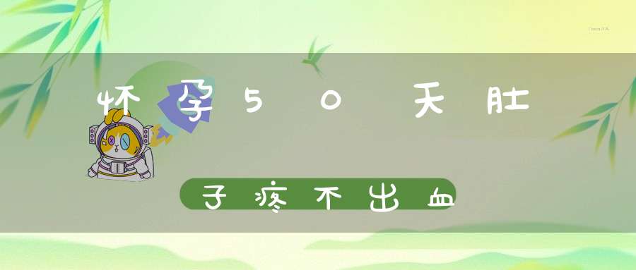 怀孕50天肚子疼不出血