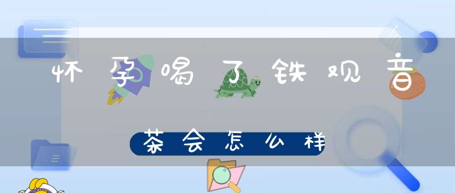 怀孕喝了铁观音茶会怎么样