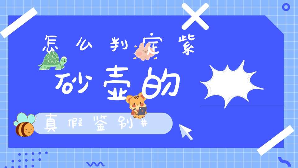 怎么判定紫砂壶的真假鉴别