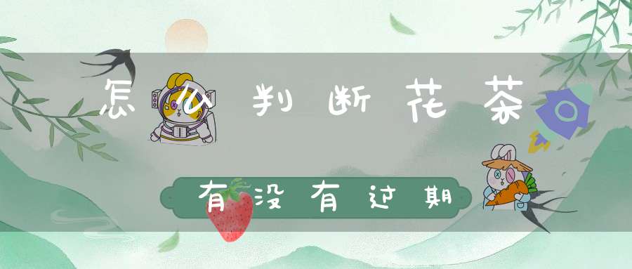 怎么判断花茶有没有过期