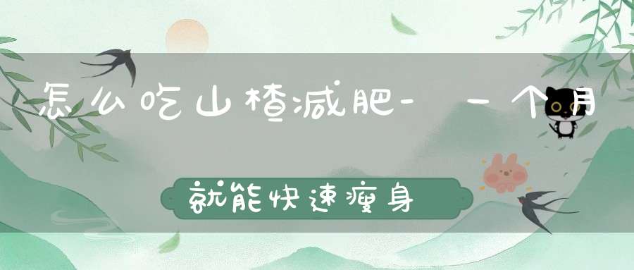 怎么吃山楂减肥-一个月就能快速瘦身