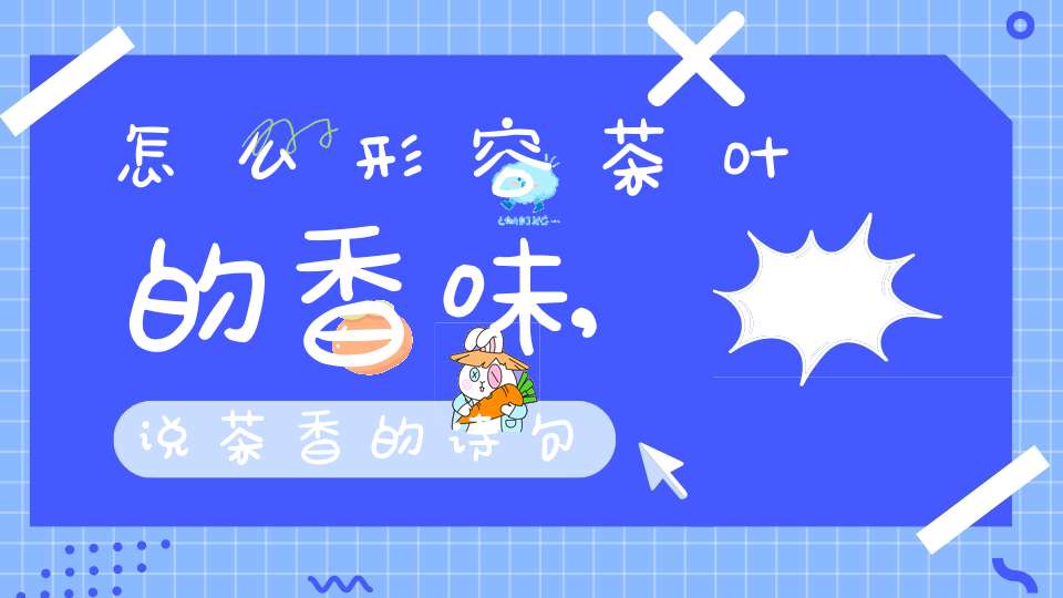 怎么形容茶叶的香味,说茶香的诗句