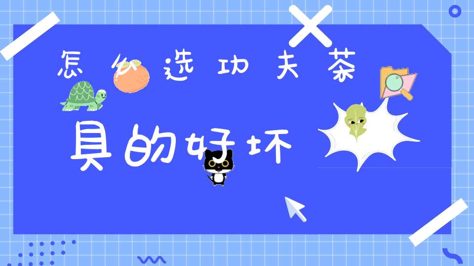 怎么选功夫茶具的好坏