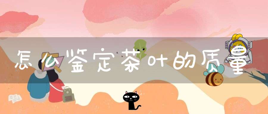 怎么鉴定茶叶的质量