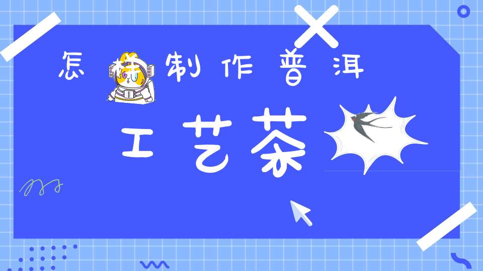 怎样制作普洱工艺茶