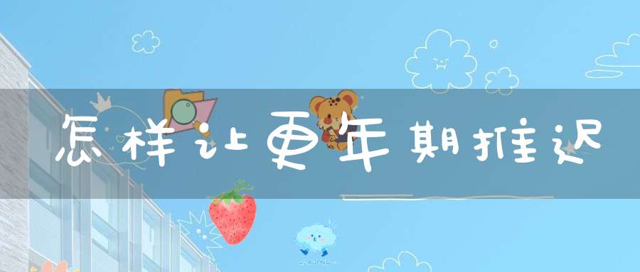 怎样让更年期推迟？