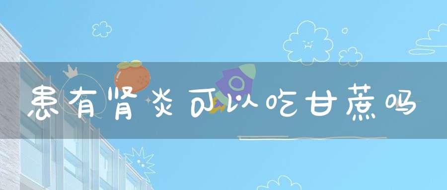 患有肾炎可以吃甘蔗吗