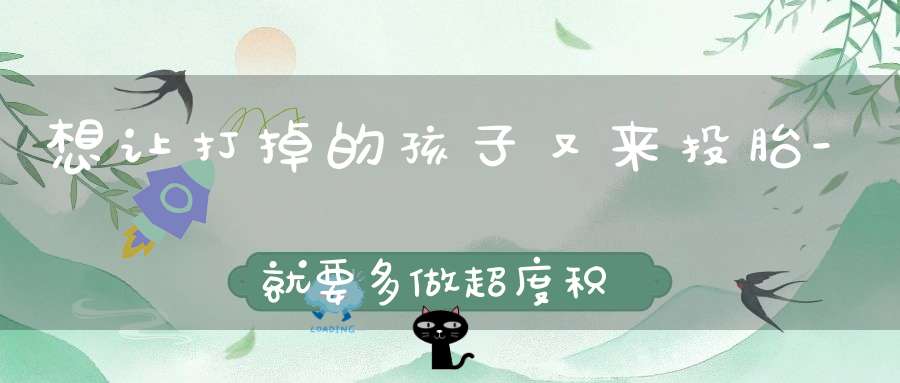 想让打掉的孩子又来投胎-就要多做超度积累功德