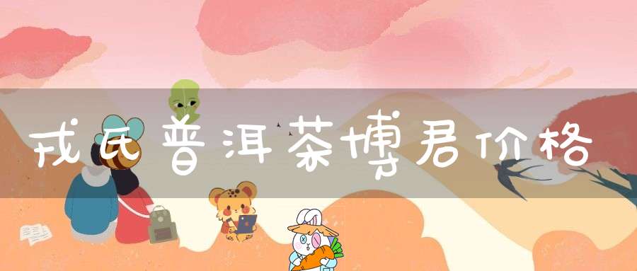 戎氏普洱茶博君价格