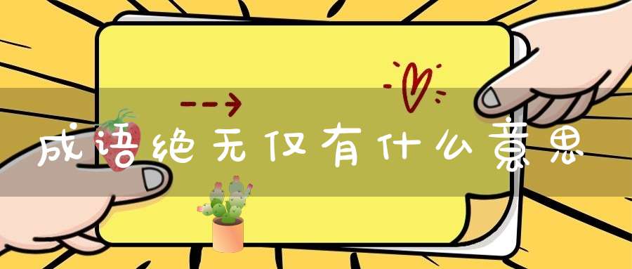 成语绝无仅有什么意思