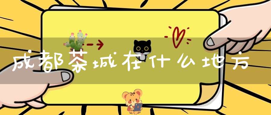 成都茶城在什么地方