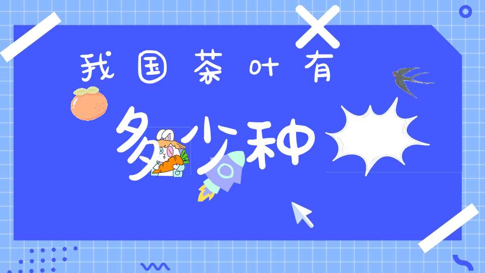 我国茶叶有多少种