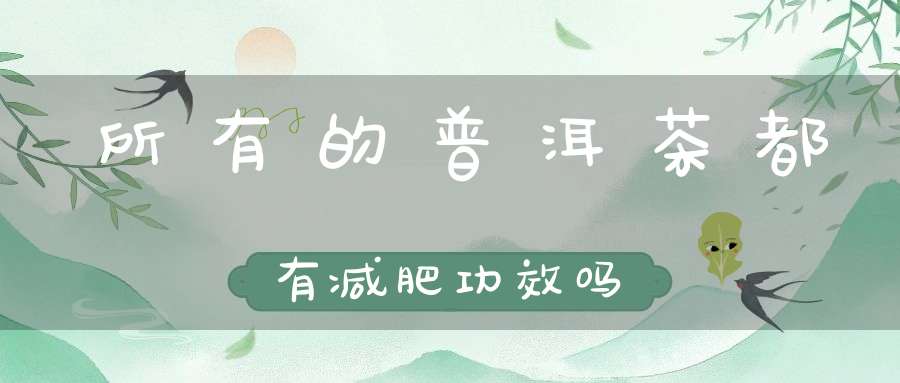 所有的普洱茶都有减肥功效吗