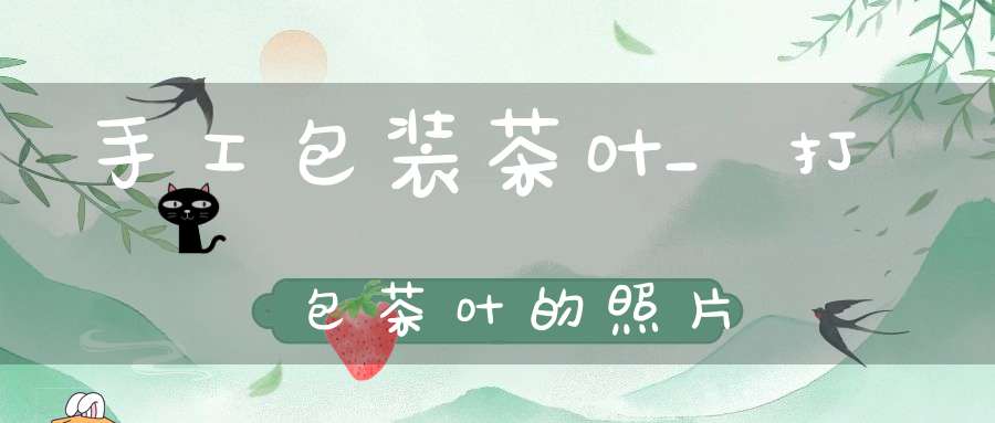 手工包装茶叶_打包茶叶的照片