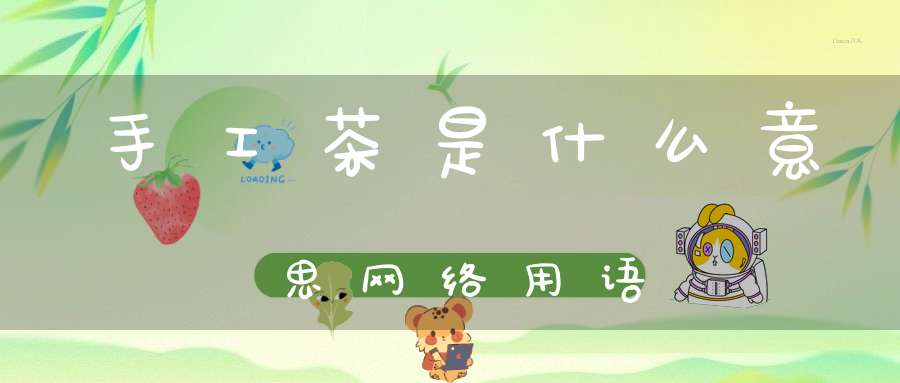 手工茶是什么意思网络用语