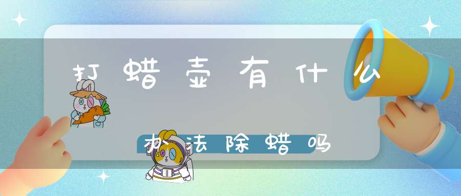 打蜡壶有什么办法除蜡吗