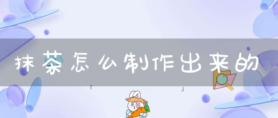 抹茶怎么制作出来的