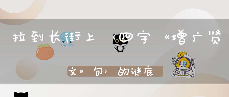 拉到长街上 （四字《增广贤文》句）的谜底是什么?