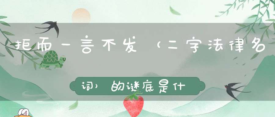 拒而一言不发 （二字法律名词）的谜底是什么?