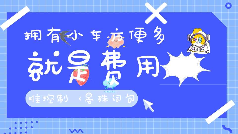 拥有小车方便多，就是费用难控制 （晏殊词句，7字）的谜底是什么?