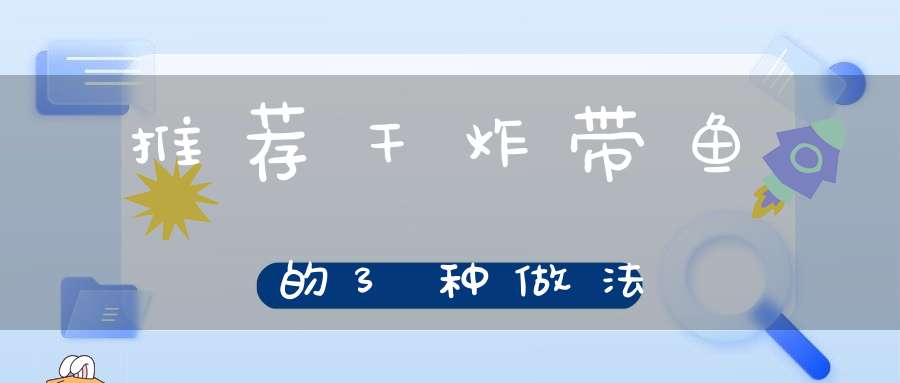 推荐干炸带鱼的3种做法