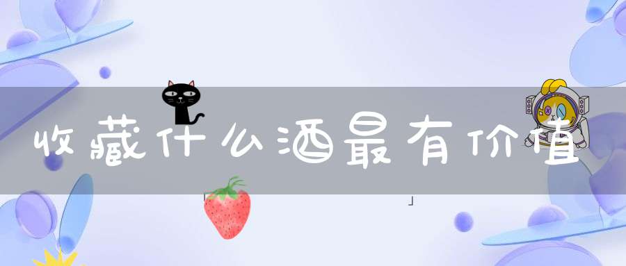 收藏什么酒最有价值