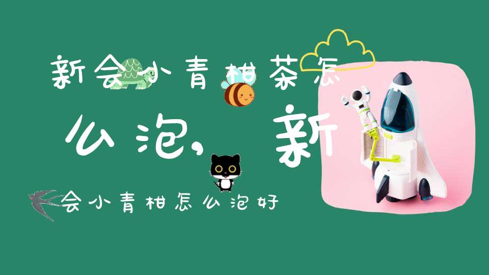 新会小青柑茶怎么泡,新会小青柑怎么泡好喝些?