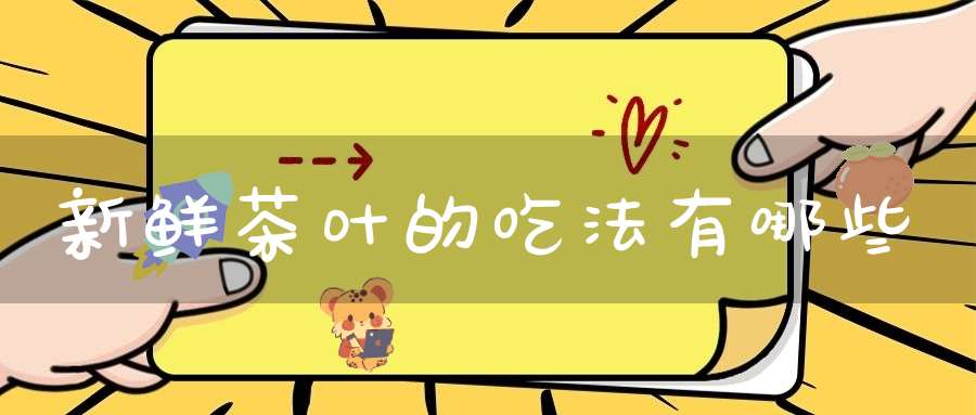 新鲜茶叶的吃法有哪些