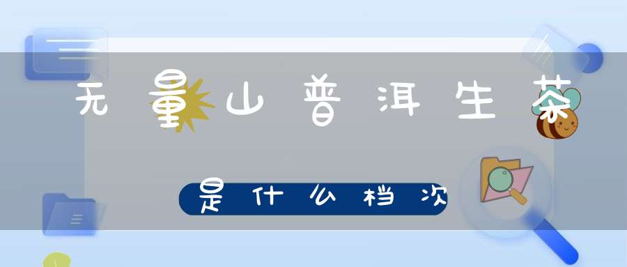 无量山普洱生茶是什么档次