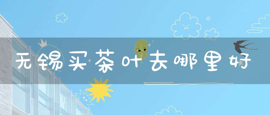 无锡买茶叶去哪里好
