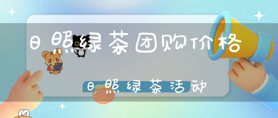 日照绿茶团购价格日照绿茶活动