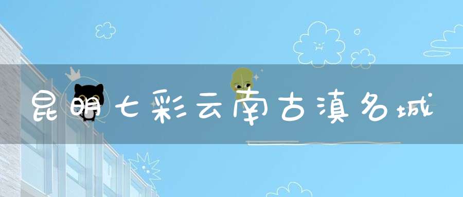 昆明七彩云南古滇名城