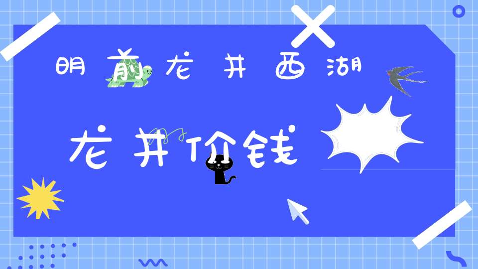 明前龙井西湖龙井价钱