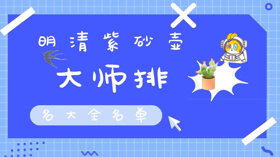 明清紫砂壶大师排名大全名单