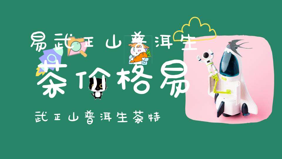 易武正山普洱生茶价格易武正山普洱生茶特点