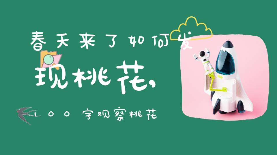 春天来了如何发现桃花,100字观察桃花或梨花的过程