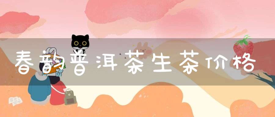 春韵普洱茶生茶价格