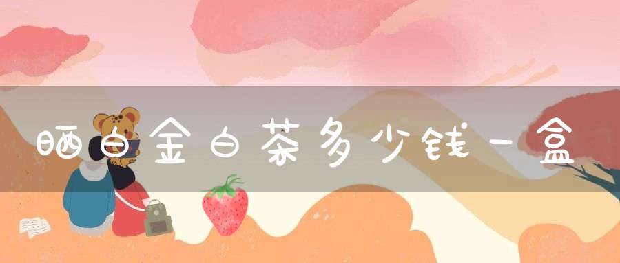 晒白金白茶多少钱一盒