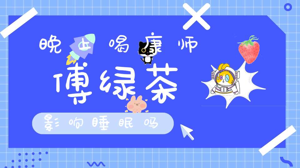 晚上喝康师傅绿茶影响睡眠吗