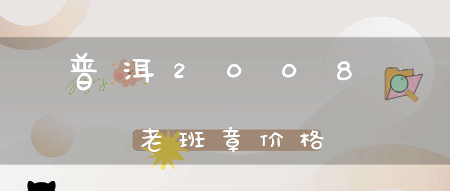 普洱2008老班章价格