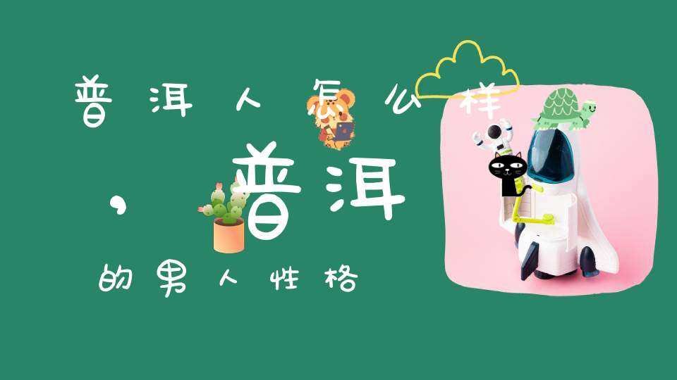 普洱人怎么样,普洱的男人性格