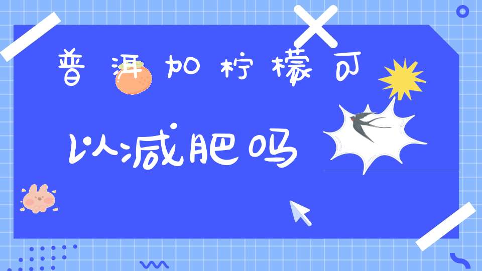普洱加柠檬可以减肥吗