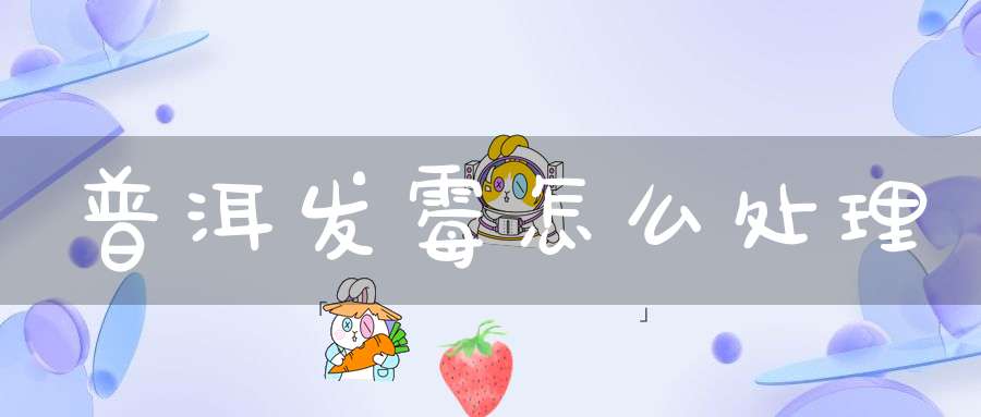 普洱发霉怎么处理