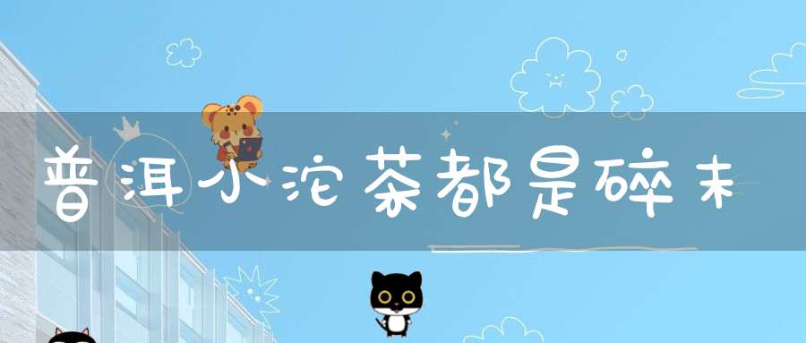 普洱小沱茶都是碎末